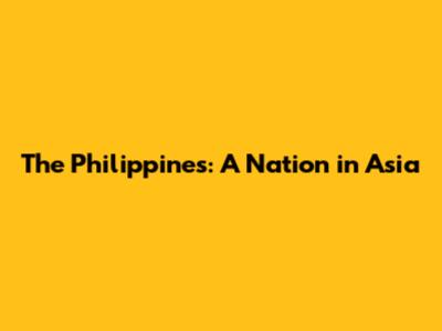 The Philippines: A Nation in Asia