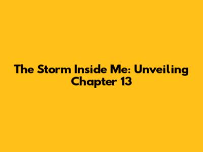 The Storm Inside Me: Unveiling Chapter 13