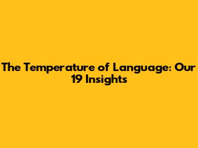 The Temperature of Language: Our 19 Insights