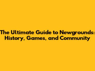 The Ultimate Guide to Newgrounds: History, Games, and Community