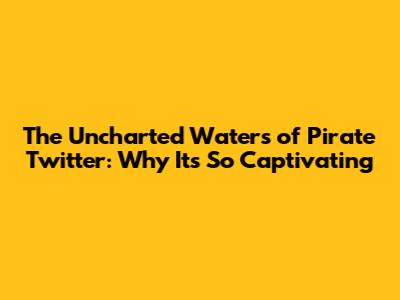 The Uncharted Waters of Pirate Twitter: Why It's So Captivating