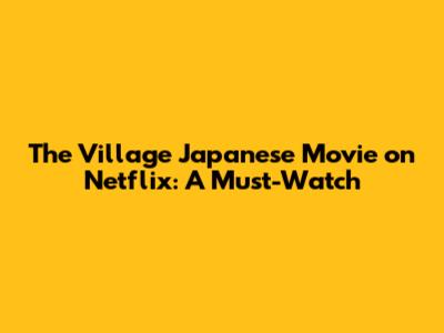 The Village Japanese Movie on Netflix: A Must-Watch