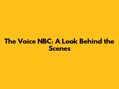 The Voice NBC: A Look Behind the Scenes