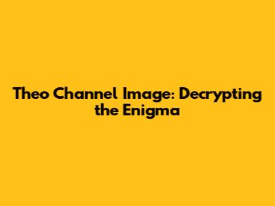 Theo Channel Image: Decrypting the Enigma