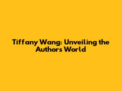 Tiffany Wang: Unveiling the Author's World