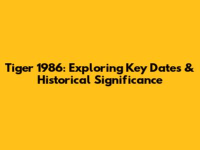 Tiger 1986: Exploring Key Dates & Historical Significance
