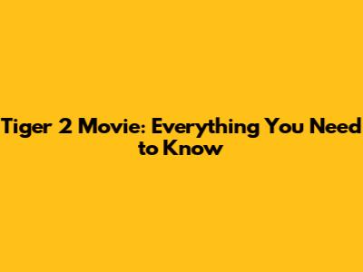 Tiger 2 Movie: Everything You Need to Know