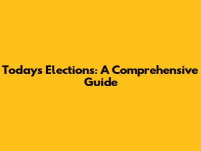 Today's Elections: A Comprehensive Guide