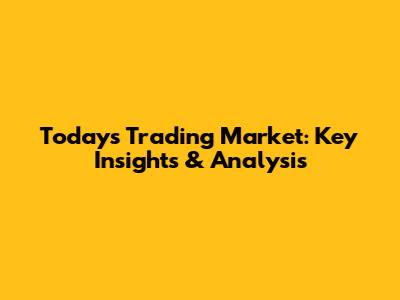 Today's Trading Market: Key Insights & Analysis