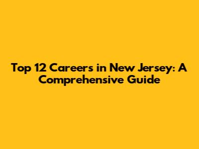 Top 12 Careers in New Jersey: A Comprehensive Guide
