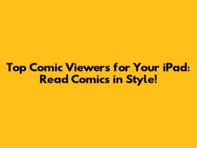 Top Comic Viewers for Your iPad: Read Comics in Style!