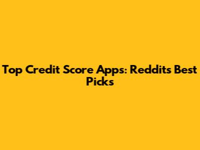 Top Credit Score Apps: Reddit's Best Picks