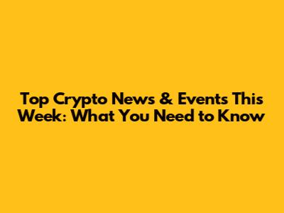 Top Crypto News & Events This Week: What You Need to Know