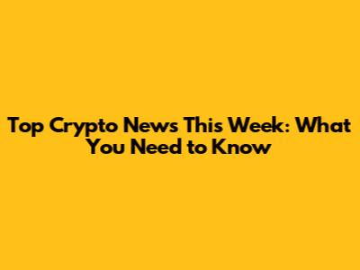 Top Crypto News This Week: What You Need to Know