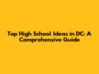 Top High School Ideas in DC: A Comprehensive Guide