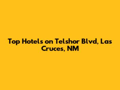 Top Hotels on Telshor Blvd, Las Cruces, NM
