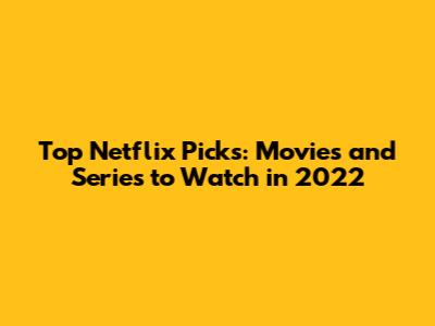 Top Netflix Picks: Movies and Series to Watch in 2022