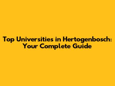 Top Universities in Hertogenbosch: Your Complete Guide