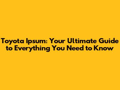 Toyota Ipsum: Your Ultimate Guide to Everything You Need to Know