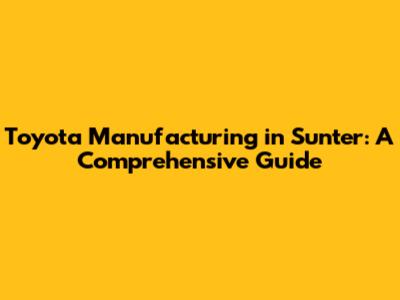 Toyota Manufacturing in Sunter: A Comprehensive Guide
