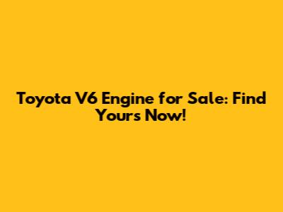 Toyota V6 Engine for Sale: Find Yours Now!