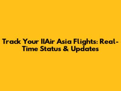 Track Your IIAir Asia Flights: Real-Time Status & Updates