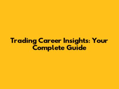 Trading Career Insights: Your Complete Guide