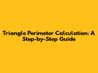Triangle Perimeter Calculation: A Step-by-Step Guide