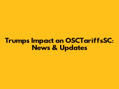 Trump's Impact on OSCTariffsSC: News & Updates
