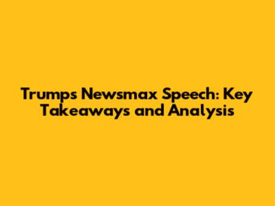 Trump's Newsmax Speech: Key Takeaways and Analysis