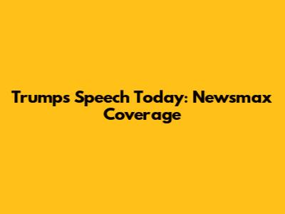 Trump's Speech Today: Newsmax Coverage
