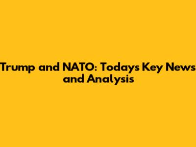Trump and NATO: Today's Key News and Analysis