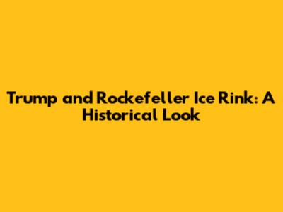 Trump and Rockefeller Ice Rink: A Historical Look