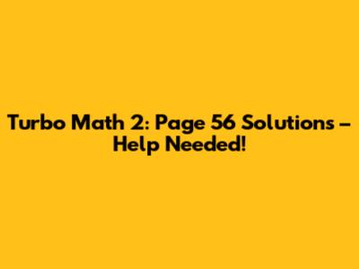 Turbo Math 2: Page 56 Solutions – Help Needed!