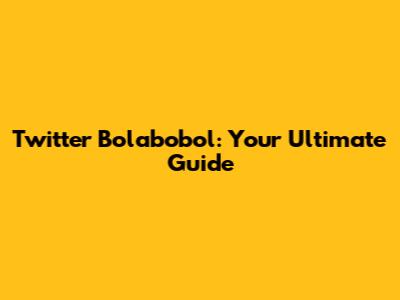 Twitter Bolabobol: Your Ultimate Guide