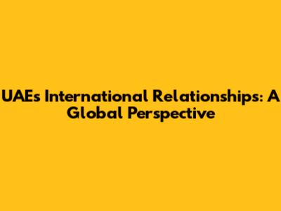 UAE's International Relationships: A Global Perspective