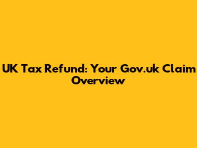 UK Tax Refund: Your Gov.uk Claim Overview