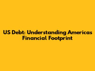 US Debt: Understanding America's Financial Footprint
