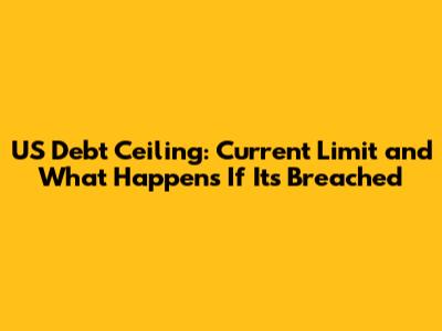 US Debt Ceiling: Current Limit and What Happens If It's Breached