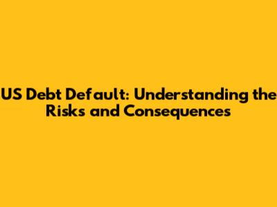 US Debt Default: Understanding the Risks and Consequences