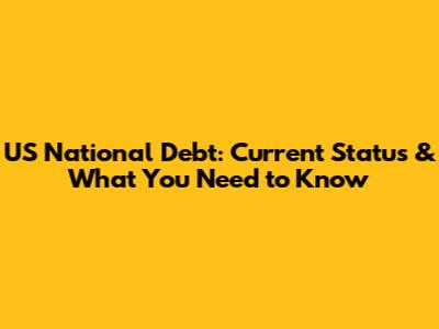 US National Debt: Current Status & What You Need to Know