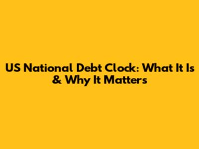 US National Debt Clock: What It Is & Why It Matters