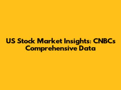 US Stock Market Insights: CNBC's Comprehensive Data