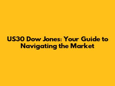 US30 Dow Jones: Your Guide to Navigating the Market