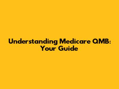 Understanding Medicare QMB: Your Guide