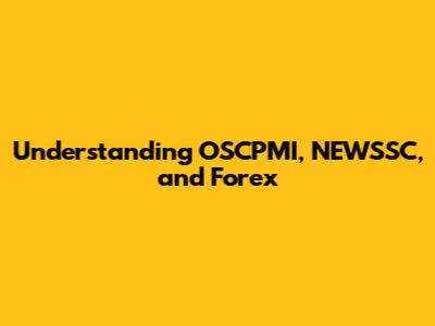 Understanding OSCPMI, NEWSSC, and Forex