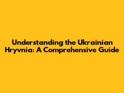 Understanding the Ukrainian Hryvnia: A Comprehensive Guide