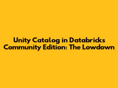 Unity Catalog in Databricks Community Edition: The Lowdown