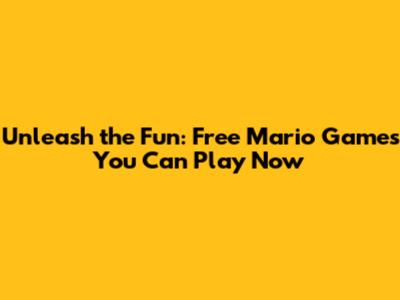 Unleash the Fun: Free Mario Games You Can Play Now