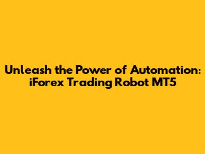 Unleash the Power of Automation: iForex Trading Robot MT5